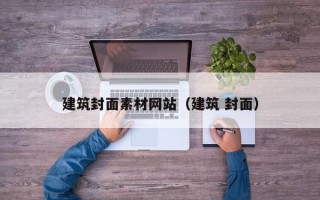 仁怀建筑封面素材网站（建筑 封面）