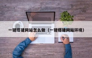 仁怀一键搭建网站怎么做（一键搭建网站环境）