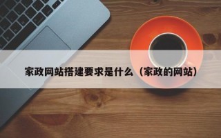 仁怀家政网站搭建要求是什么（家政的网站）