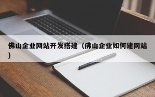 仁怀佛山企业网站开发搭建（佛山企业如何建网站）